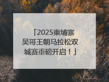 2025柬埔寨吴哥王朝马拉松双城赛重磅开启！