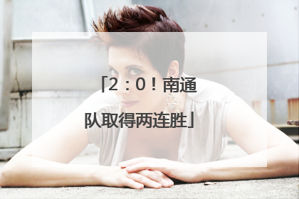 2：0！南通队取得两连胜