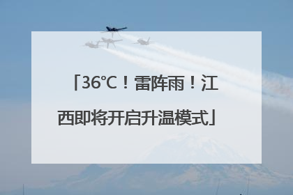36℃！雷阵雨！江西即将开启升温模式