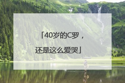 40岁的C罗，还是这么爱哭
