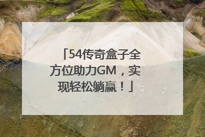 54传奇盒子全方位助力GM，实现轻松躺赢！