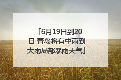 6月19日到20日 青岛将有中雨到大雨局部暴雨天气