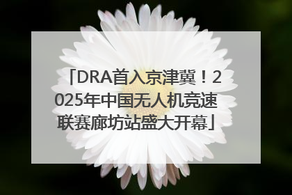 DRA首入京津冀！2025年中国无人机竞速联赛廊坊站盛大开幕