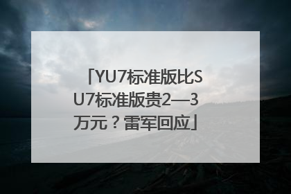 YU7标准版比SU7标准版贵2—3万元？雷军回应